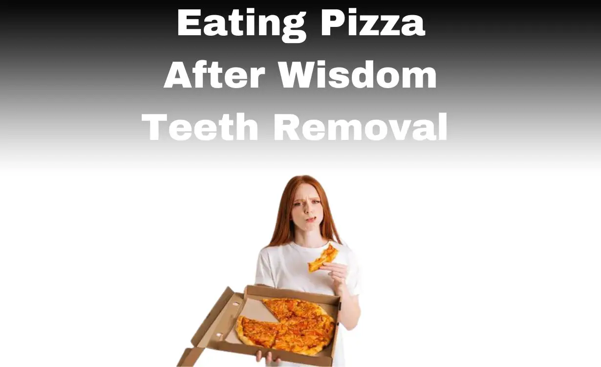 Eating Pizza After Wisdom Teeth Removal