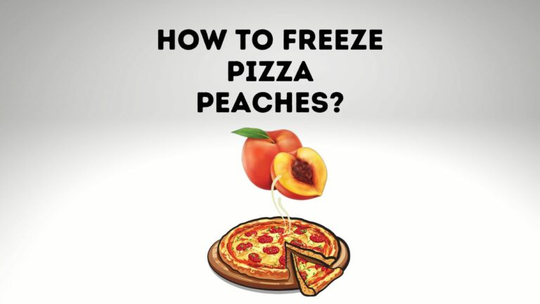 How To Freeze Pizza Peaches? [Sliced,Whole Or Raw]