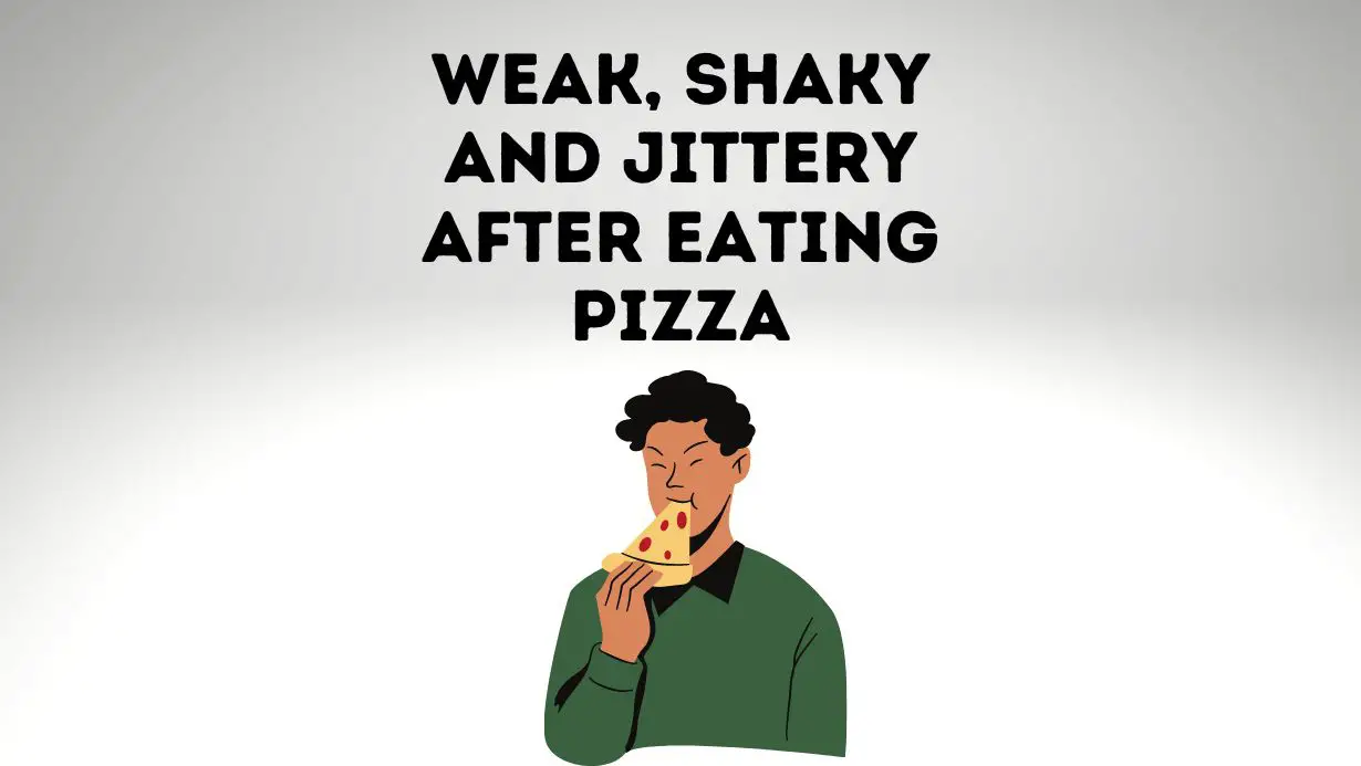Weak, Shaky And Jittery After Eating Pizza
