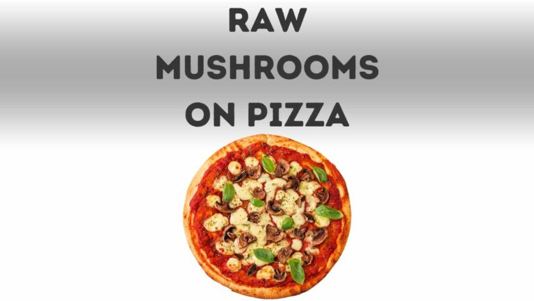 Can You Put Raw Mushrooms On Pizza?