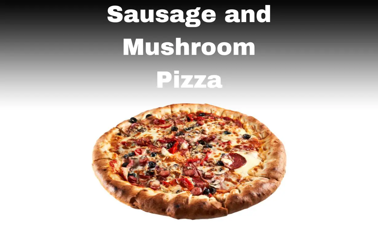 Can I Get A Sausage And Mushroom Pizza?