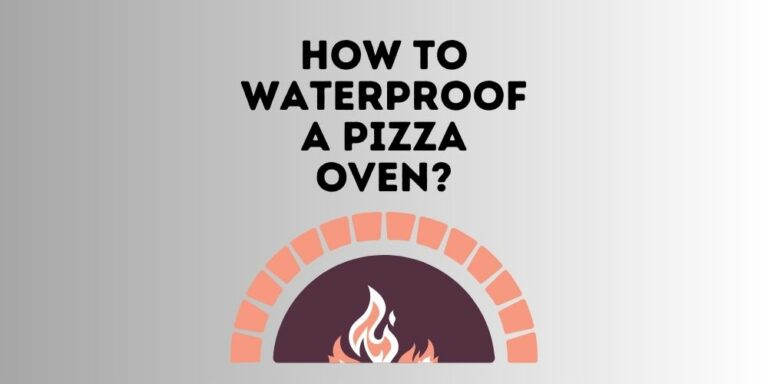 How To Waterproof A Pizza Oven?
