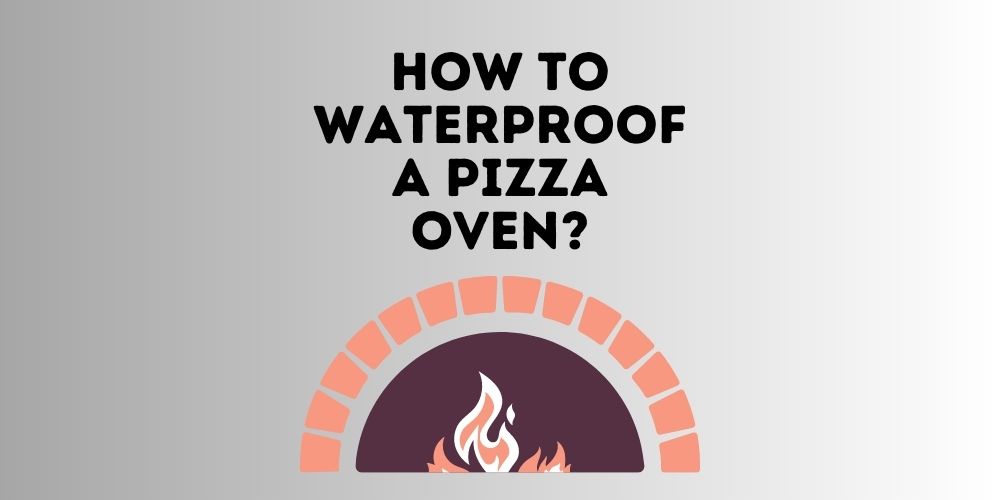 Waterproof A Pizza Oven