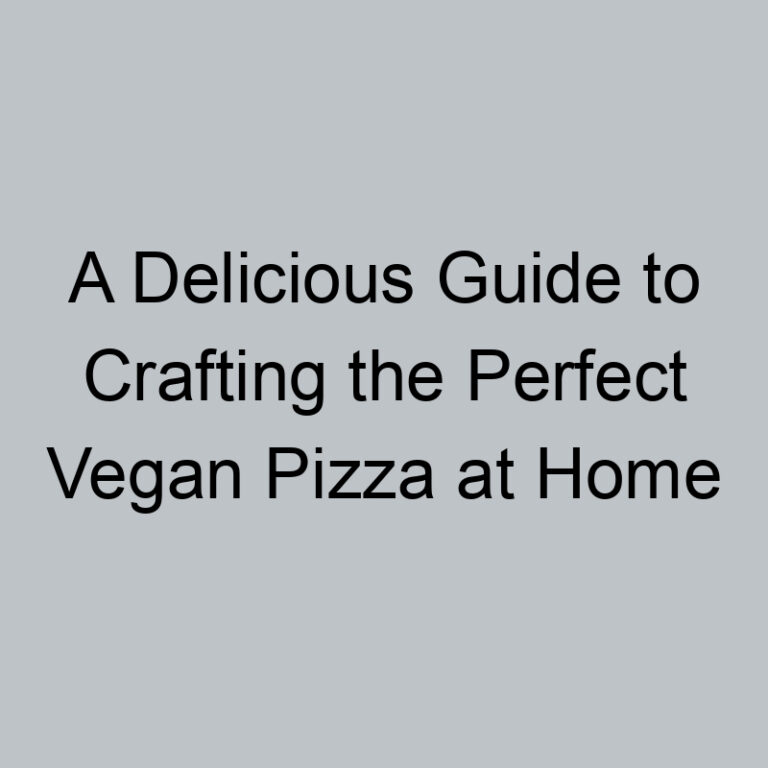 A Delicious Guide to Crafting the Perfect Vegan Pizza at Home