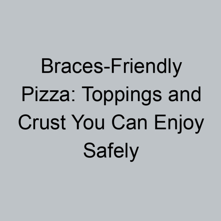 Braces-Friendly Pizza: Toppings and Crust You Can Enjoy Safely