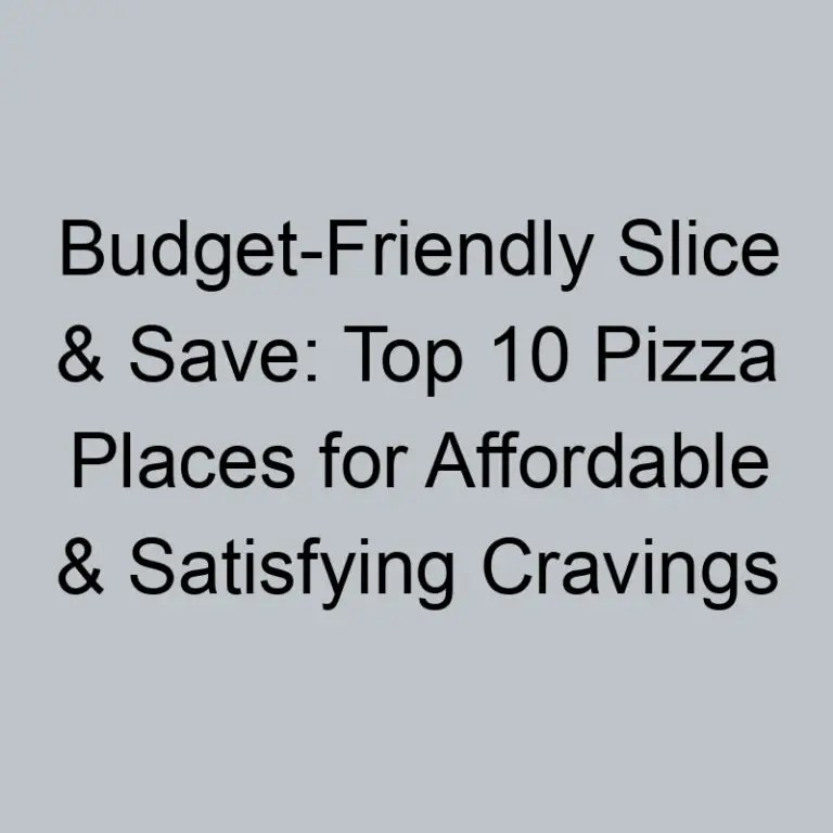 Budget-Friendly Slice & Save: Top 10 Pizza Places for Affordable & Satisfying Cravings