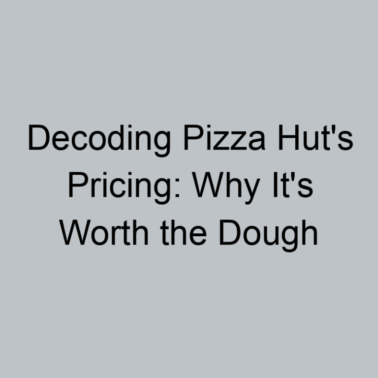 Decoding Pizza Hut’s Pricing: Why It’s Worth the Dough