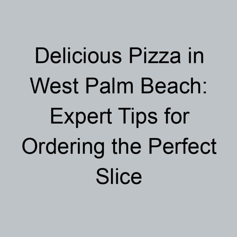 Delicious Pizza in West Palm Beach: Expert Tips for Ordering the Perfect Slice