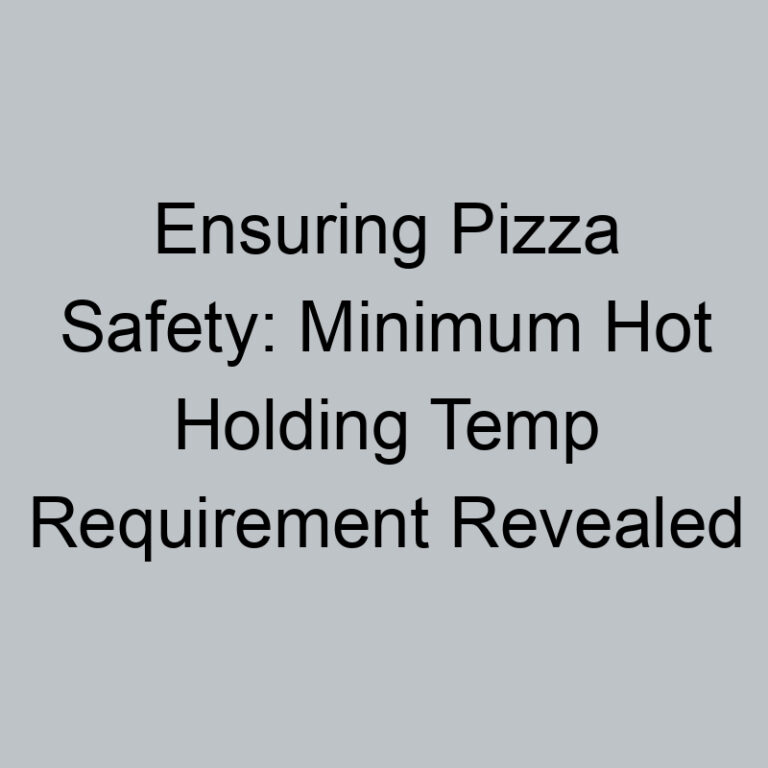 Ensuring Pizza Safety: Minimum Hot Holding Temp Requirement Revealed