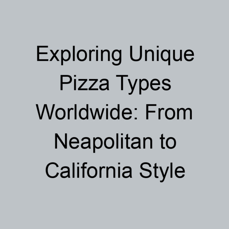 Exploring Unique Pizza Types Worldwide: From Neapolitan to California Style