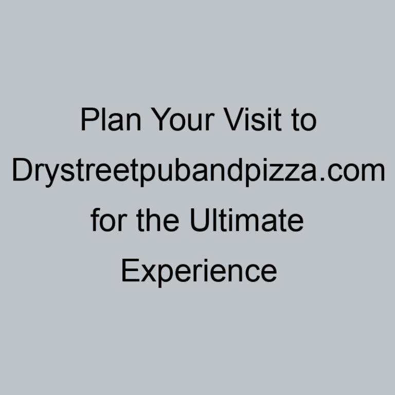 Plan Your Visit to Drystreetpubandpizza.com for the Ultimate Experience