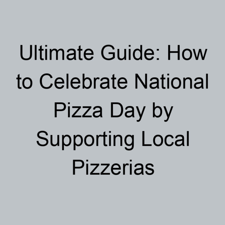 Ultimate Guide: How to Celebrate National Pizza Day by Supporting Local Pizzerias