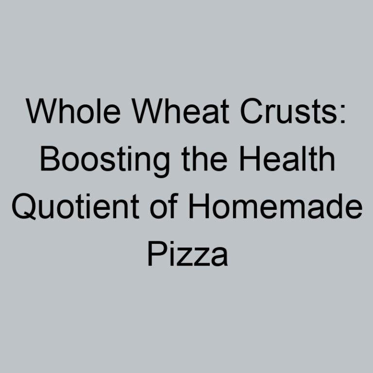 Whole Wheat Crusts: Boosting the Health Quotient of Homemade Pizza