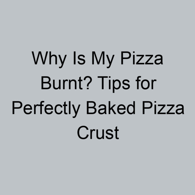 Why Is My Pizza Burnt? Tips for Perfectly Baked Pizza Crust
