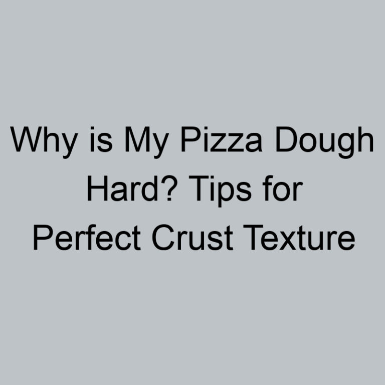 Why is My Pizza Dough Hard? Tips for Perfect Crust Texture