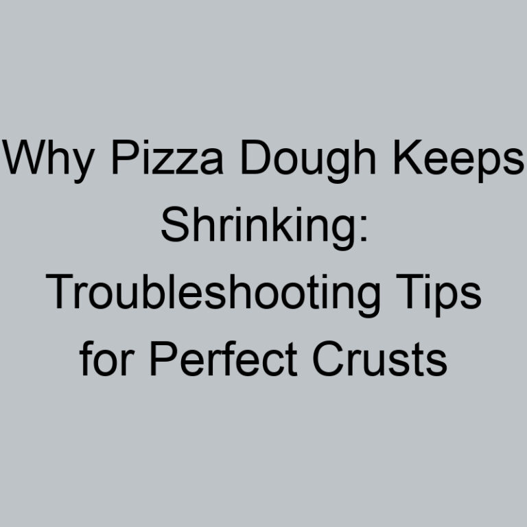 Why Pizza Dough Keeps Shrinking: Troubleshooting Tips for Perfect Crusts