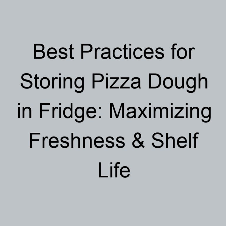 Best Practices for Storing Pizza Dough in Fridge: Maximizing Freshness & Shelf Life