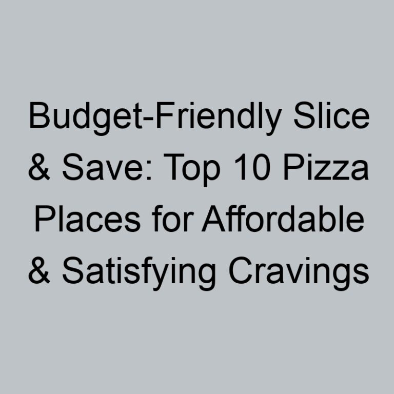 Budget-Friendly Slice & Save: Top 10 Pizza Places for Affordable & Satisfying Cravings