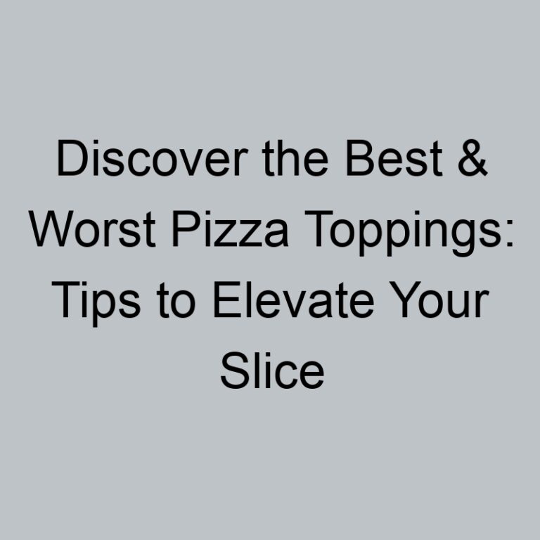 Discover the Best & Worst Pizza Toppings: Tips to Elevate Your Slice