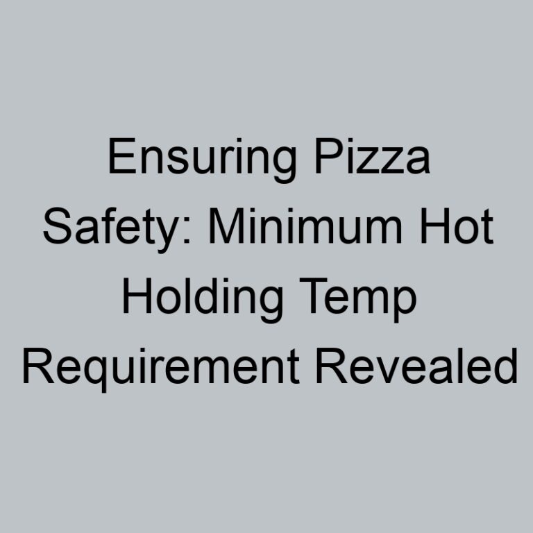 Ensuring Pizza Safety: Minimum Hot Holding Temp Requirement Revealed