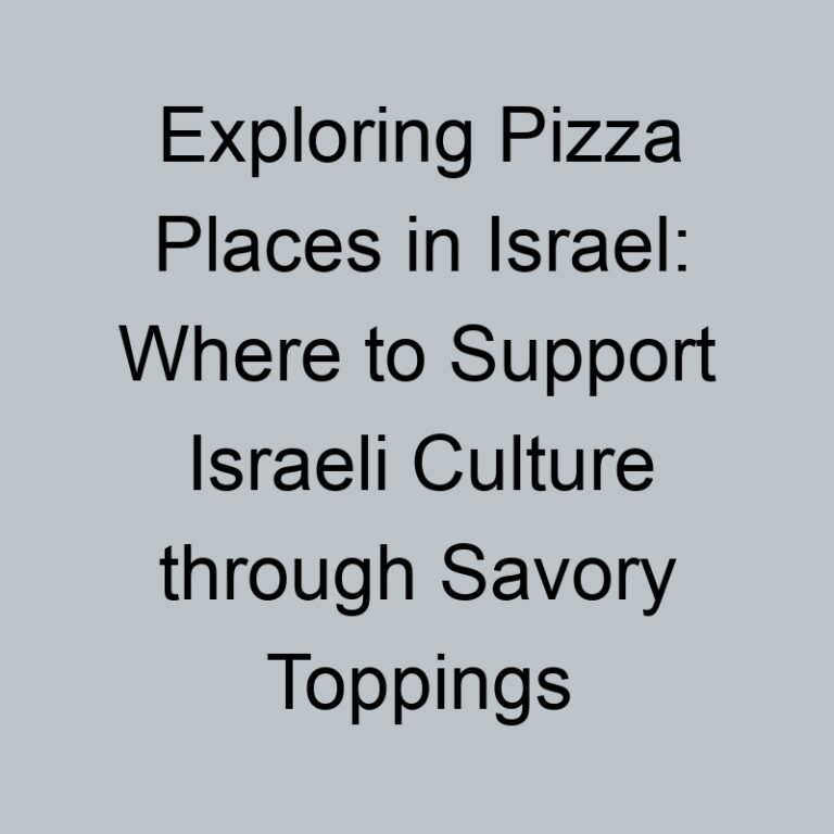 Exploring Pizza Places in Israel: Where to Support Israeli Culture through Savory Toppings