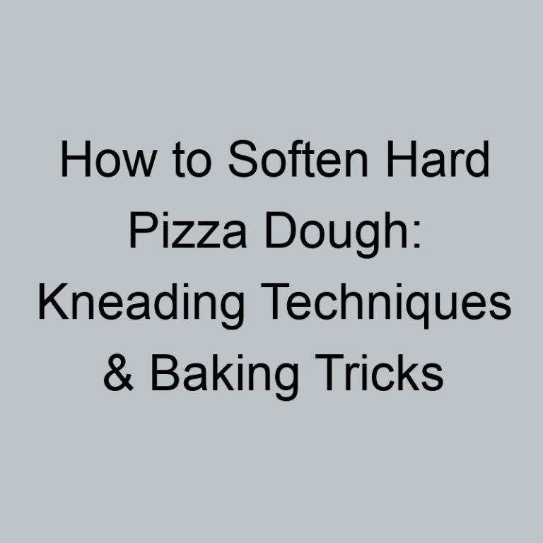 How to Soften Hard Pizza Dough: Kneading Techniques & Baking Tricks