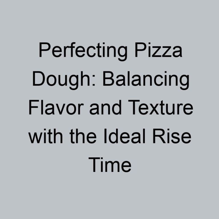 Perfecting Pizza Dough: Balancing Flavor and Texture with the Ideal Rise Time