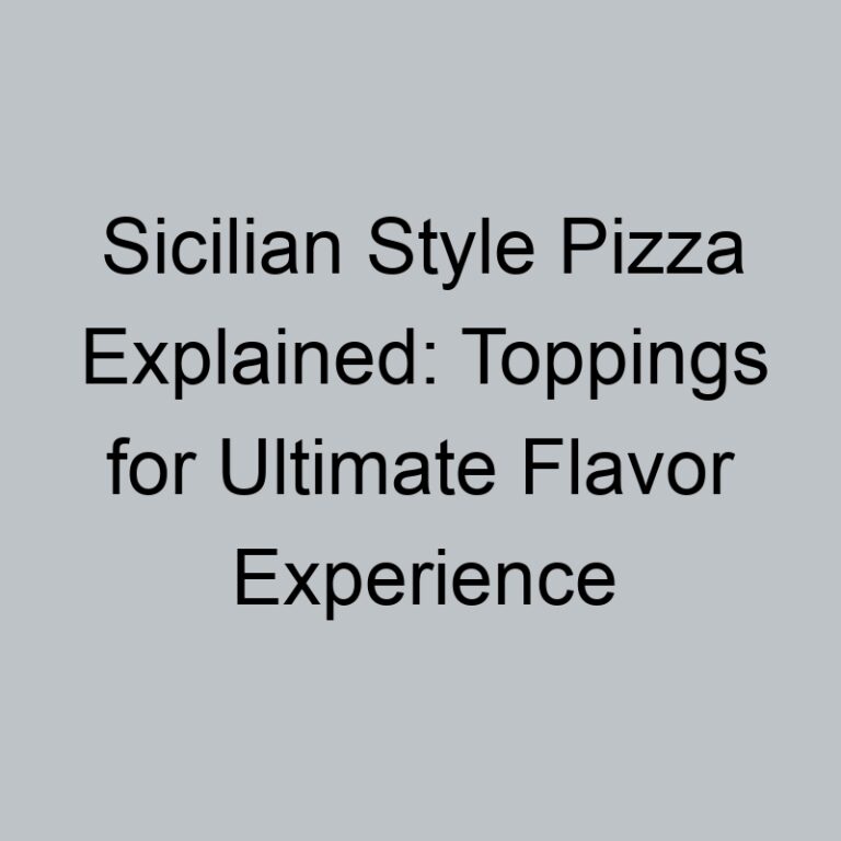 Sicilian Style Pizza Explained: Toppings for Ultimate Flavor Experience